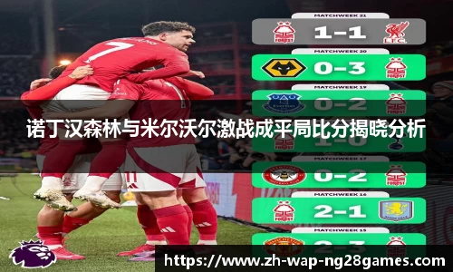 诺丁汉森林与米尔沃尔激战成平局比分揭晓分析